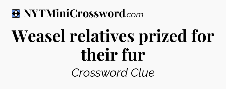 Solution: Weasel relatives prized for their fur - NYT Mini Crossword