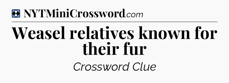 Solution: Weasel relatives known for their fur - NYT Mini Crossword