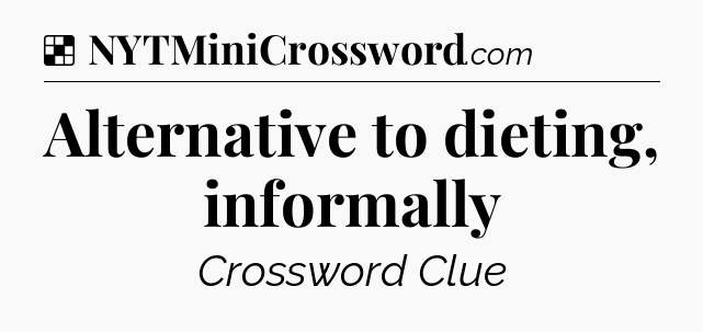 Solution: Alternative to dieting, informally - NYT Crossword