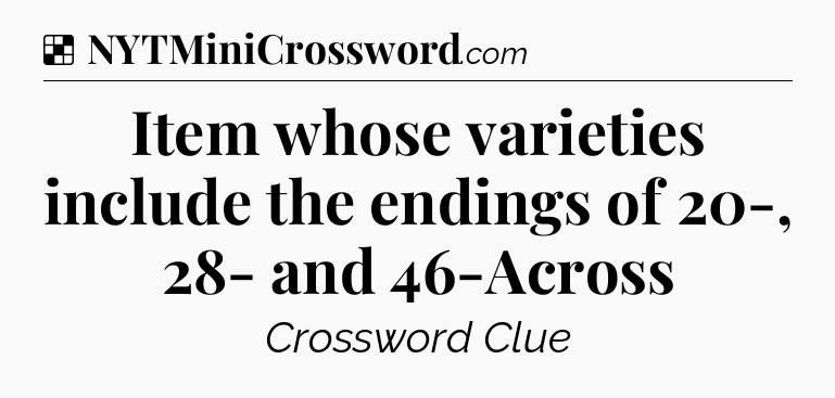 Solution: Item whose varieties include the endings of 20-, 28- and 46-Across - NYT Crossword