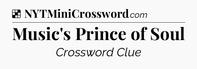Solution: Music's Prince of Soul - NYT Crossword