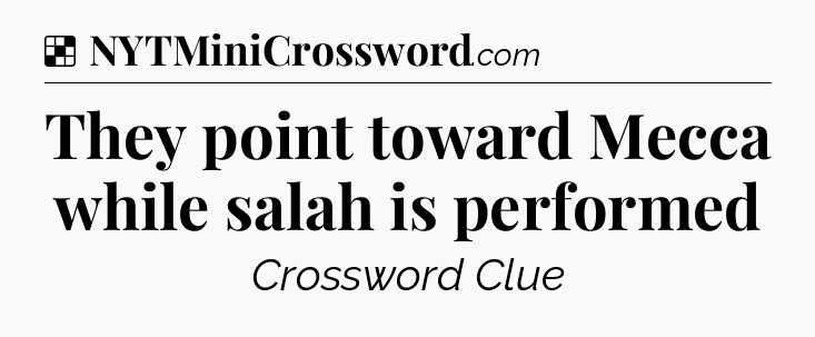 Solution: They point toward Mecca while salah is performed - NYT Crossword