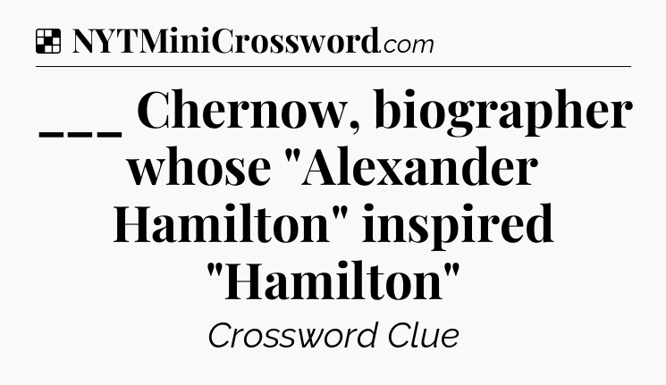 Solution: ___ Chernow, biographer whose 