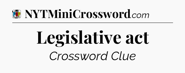 Legislative act Crossword Clue