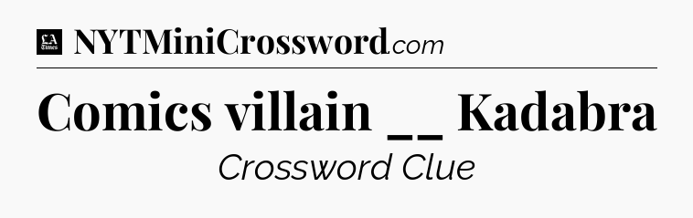 Comics villain __ Kadabra - LA Times Crossword