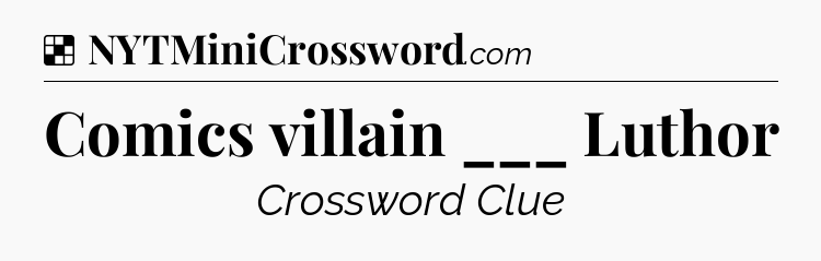 Solution: Comics villain ___ Luthor - NYT Crossword