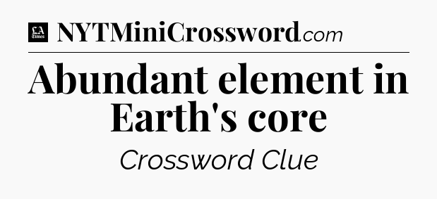Abundant element in Earth's core - LA Times Crossword