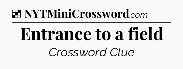 Solution: Entrance to a field - NYT Crossword