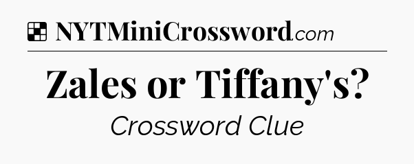 Solution: Zales or Tiffany's - NYT Crossword