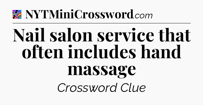 Nail salon service that often includes hand massage Crossword Clue