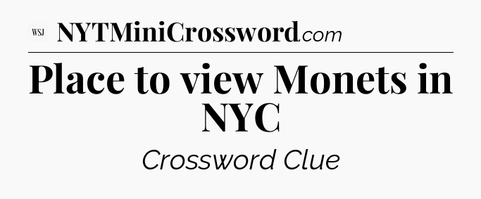 Place to view Monets in NYC - WSJ Crossword