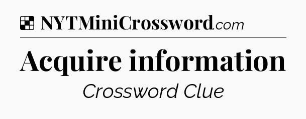 Solution: Acquire information - NYT Crossword