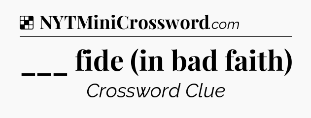 Solution: ___ fide (in bad faith) - NYT Crossword