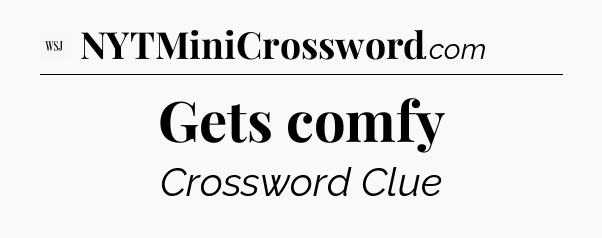 Gets comfy - WSJ Crossword