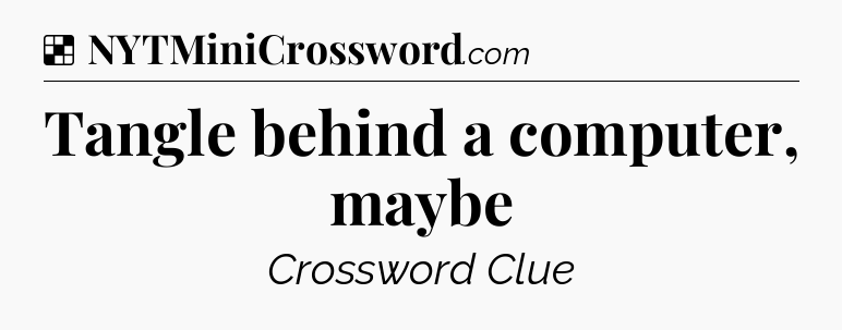 Solution: Tangle behind a computer, maybe - NYT Crossword