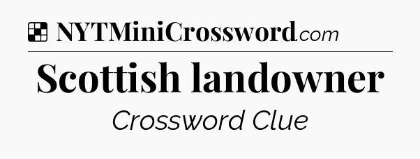 Solution: Scottish landowner - NYT Crossword