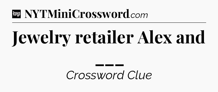 Jewelry retailer Alex and ___ Crossword Clue