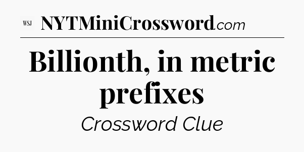 Billionth, in metric prefixes - WSJ Crossword