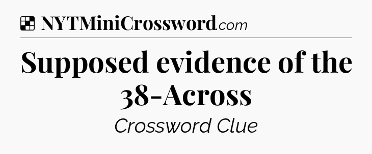 Solution: Supposed evidence of the 38-Across - NYT Crossword