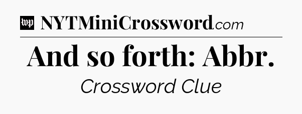 And so forth: Abbr Crossword Clue