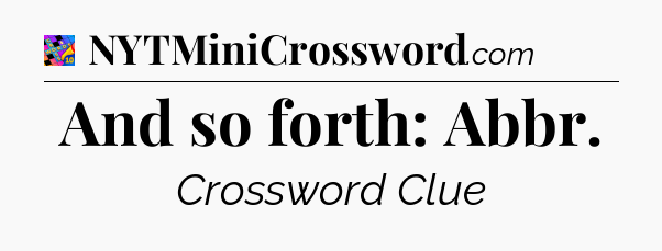 And so forth: Abbr Crossword Clue