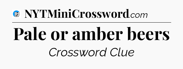 Pale or amber beers Crossword Clue