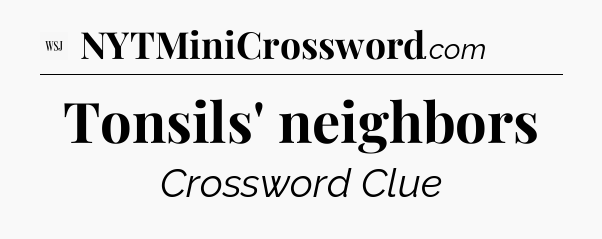 Tonsils' neighbors - WSJ Crossword