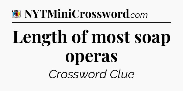 Length of most soap operas Crossword Clue