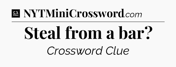 Steal from a bar - LA Times Crossword