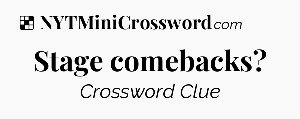 Solution: Stage comebacks - NYT Crossword