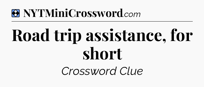 Solution: Road trip assistance, for short - NYT Mini Crossword