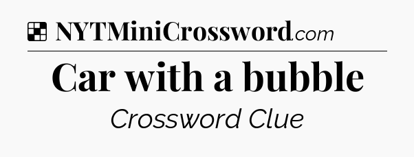 Solution: Car with a bubble - NYT Crossword