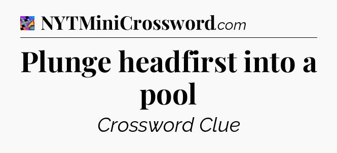 Plunge headfirst into a pool Crossword Clue