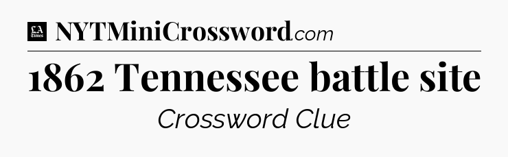1862 Tennessee battle site - LA Times Crossword