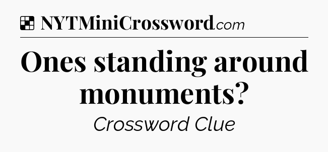 Solution: Ones standing around monuments - NYT Crossword