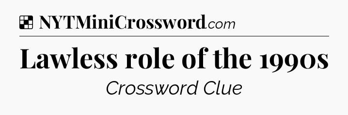 Solution: Lawless role of the 1990s - NYT Crossword