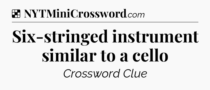 Solution: Six-stringed instrument similar to a cello - NYT Crossword