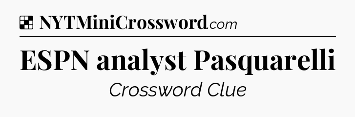 Solution: ESPN analyst Pasquarelli - NYT Crossword