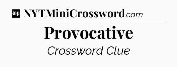 Provocative Crossword Clue