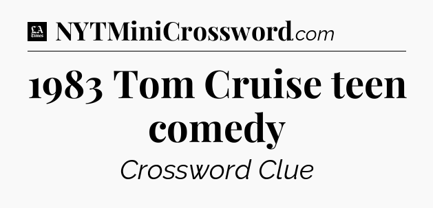 1983 Tom Cruise teen comedy - LA Times Crossword
