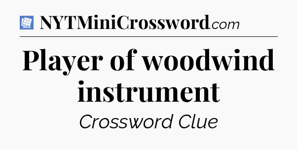 Player of woodwind instrument Puzzle Page Crossword Clue