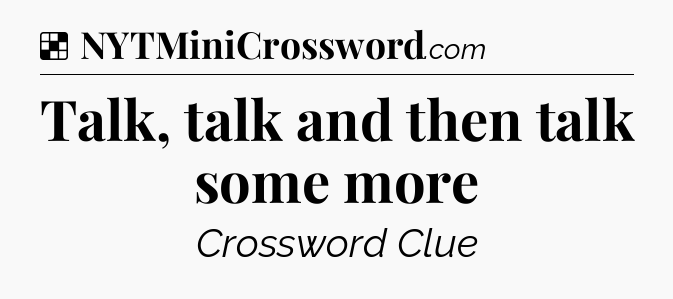 Solution: Talk, talk and then talk some more - NYT Crossword