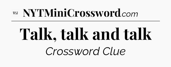 Talk, talk and talk - WSJ Crossword