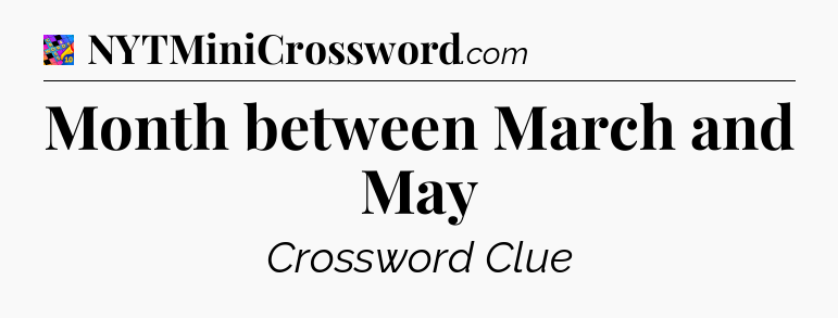 Month between March and May Crossword Clue