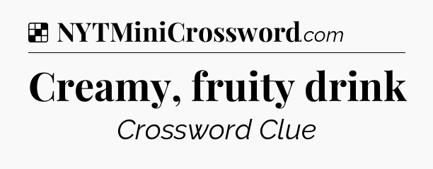 Solution: Creamy, fruity drink - NYT Crossword