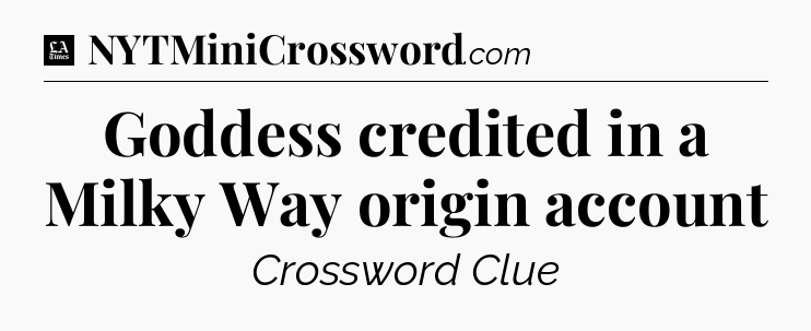 Goddess credited in a Milky Way origin account - LA Times Crossword