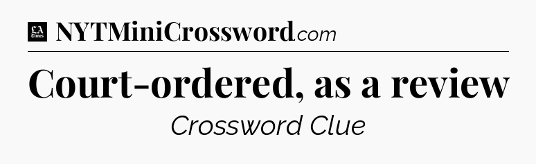 Court-ordered, as a review - LA Times Crossword