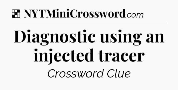 Solution: Diagnostic using an injected tracer - NYT Crossword
