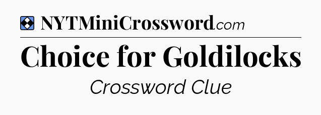 Solution: Choice for Goldilocks - NYT Mini Crossword