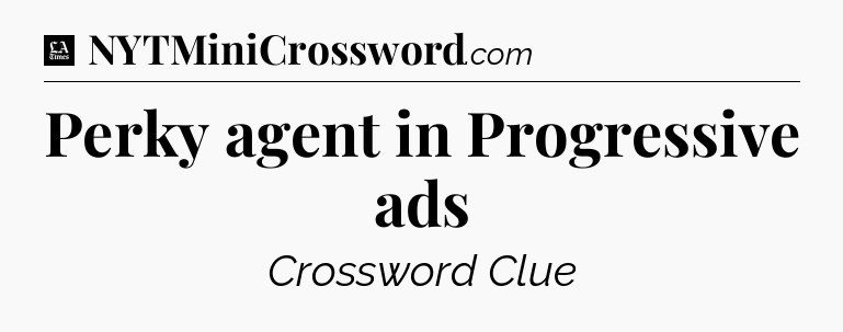 Perky agent in Progressive ads - LA Times Crossword